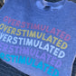 OVERSTIMULATED crewneck sweatshirt